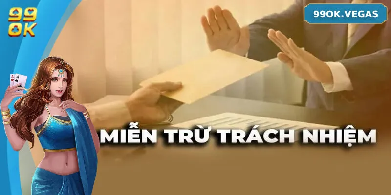 Đôi nét cơ bản về chính sách miễn trừ trách nhiệm 99ok