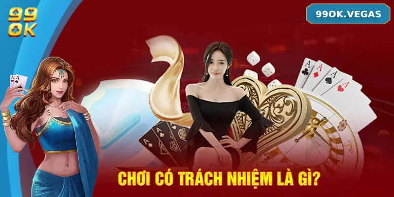 Những nội dung cơ bản của chính sách chơi có trách nhiệm 99ok